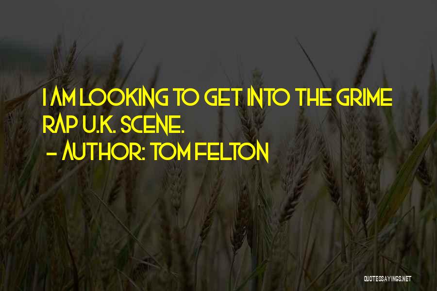 Tom Felton Quotes: I Am Looking To Get Into The Grime Rap U.k. Scene.