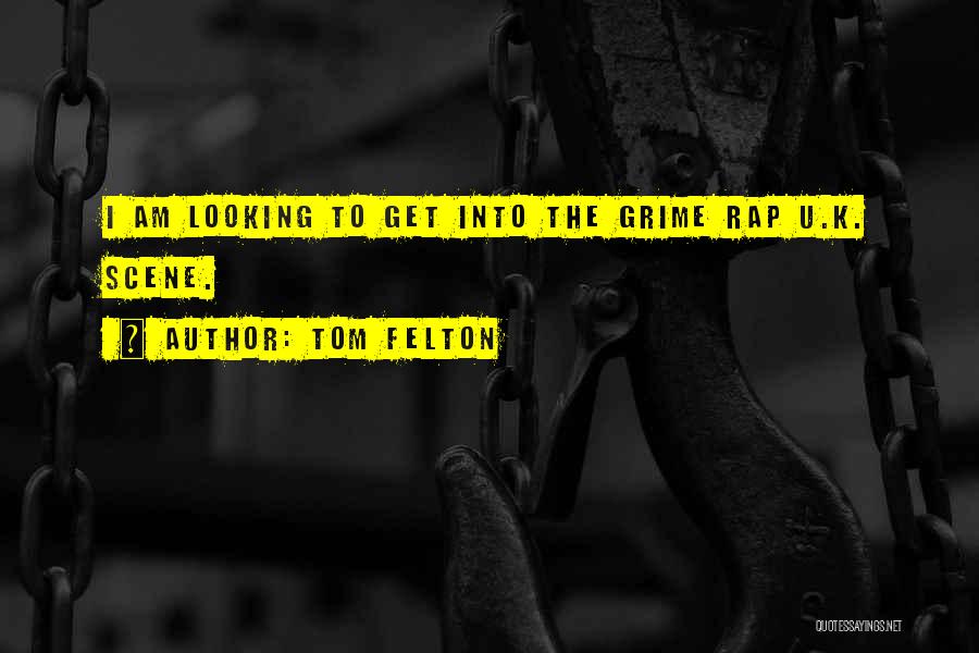 Tom Felton Quotes: I Am Looking To Get Into The Grime Rap U.k. Scene.