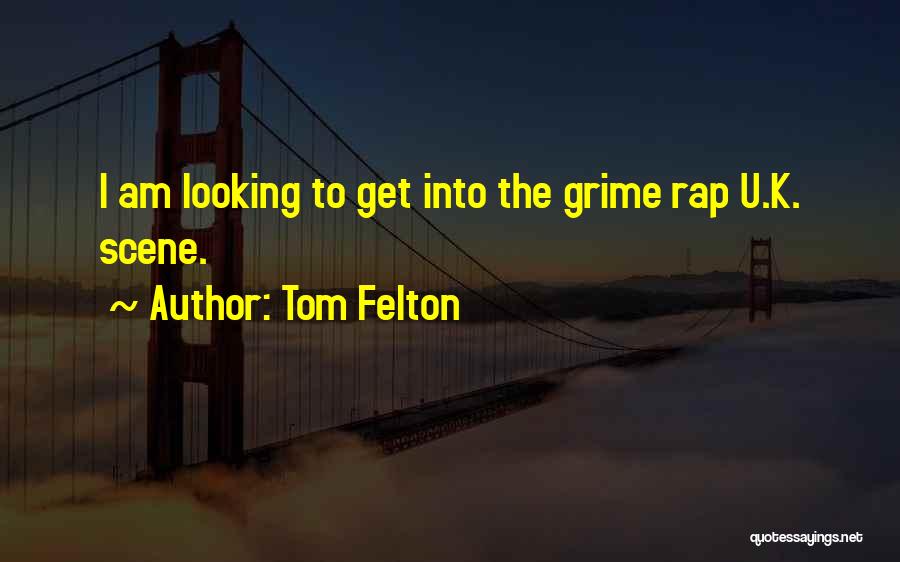 Tom Felton Quotes: I Am Looking To Get Into The Grime Rap U.k. Scene.