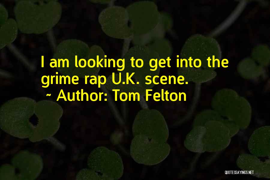 Tom Felton Quotes: I Am Looking To Get Into The Grime Rap U.k. Scene.