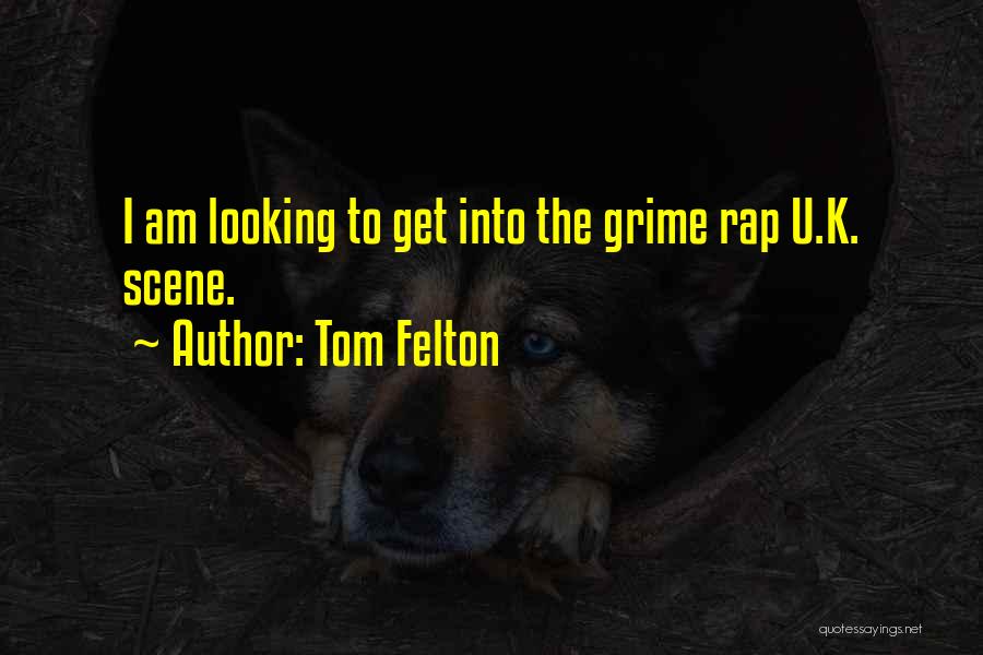 Tom Felton Quotes: I Am Looking To Get Into The Grime Rap U.k. Scene.