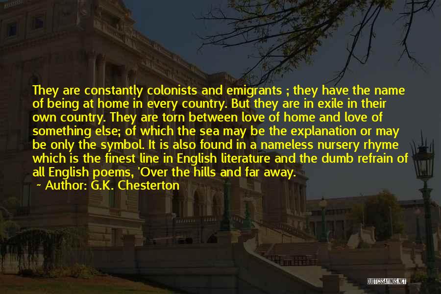 G.K. Chesterton Quotes: They Are Constantly Colonists And Emigrants ; They Have The Name Of Being At Home In Every Country. But They