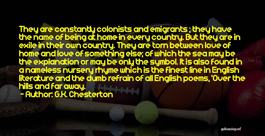G.K. Chesterton Quotes: They Are Constantly Colonists And Emigrants ; They Have The Name Of Being At Home In Every Country. But They