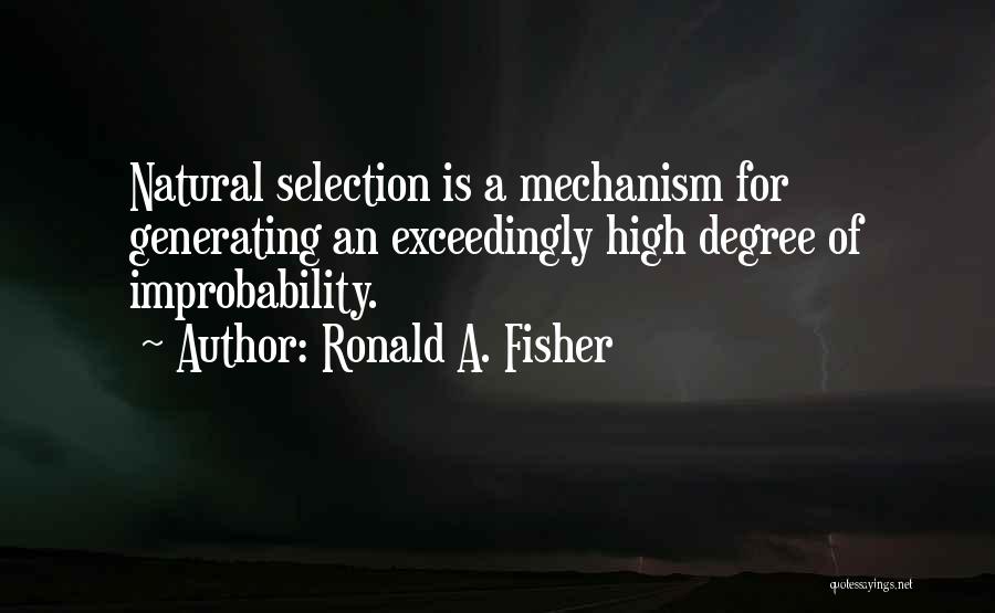 Ronald A. Fisher Quotes: Natural Selection Is A Mechanism For Generating An Exceedingly High Degree Of Improbability.