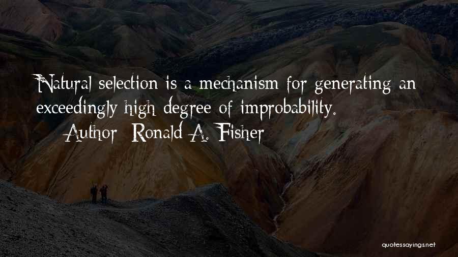 Ronald A. Fisher Quotes: Natural Selection Is A Mechanism For Generating An Exceedingly High Degree Of Improbability.