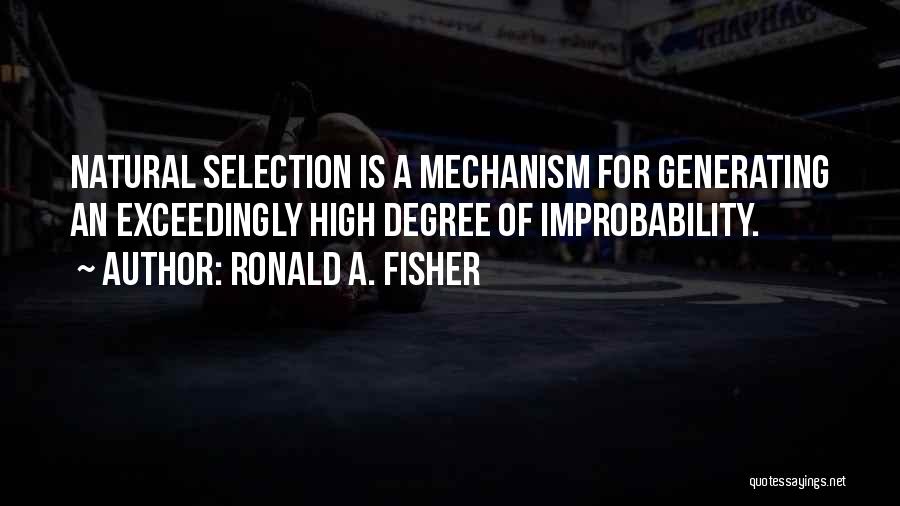 Ronald A. Fisher Quotes: Natural Selection Is A Mechanism For Generating An Exceedingly High Degree Of Improbability.