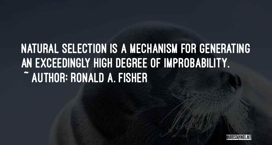 Ronald A. Fisher Quotes: Natural Selection Is A Mechanism For Generating An Exceedingly High Degree Of Improbability.