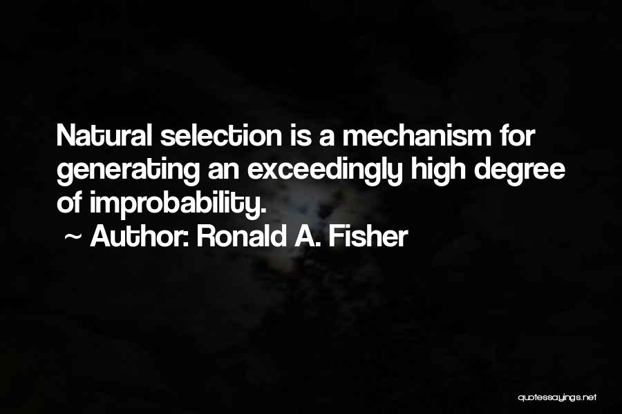 Ronald A. Fisher Quotes: Natural Selection Is A Mechanism For Generating An Exceedingly High Degree Of Improbability.