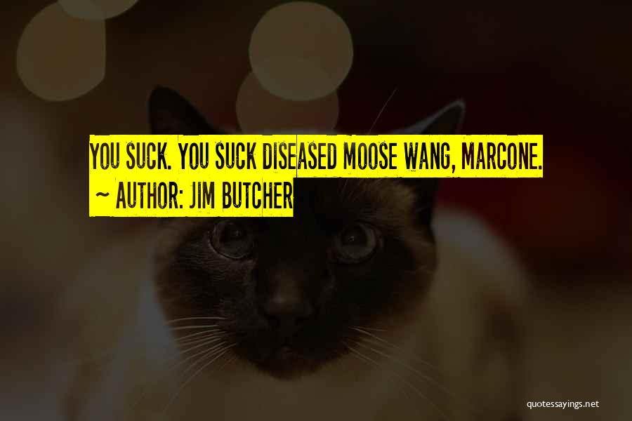 Jim Butcher Quotes: You Suck. You Suck Diseased Moose Wang, Marcone.