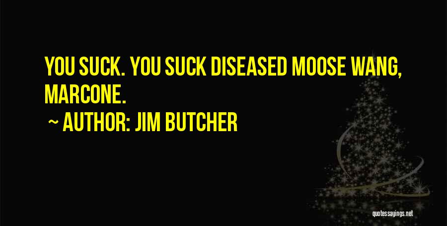 Jim Butcher Quotes: You Suck. You Suck Diseased Moose Wang, Marcone.