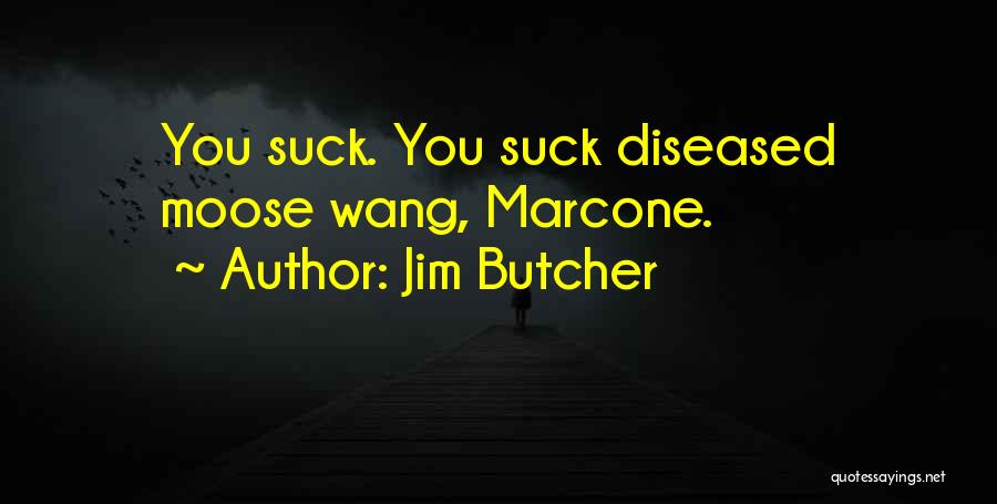 Jim Butcher Quotes: You Suck. You Suck Diseased Moose Wang, Marcone.