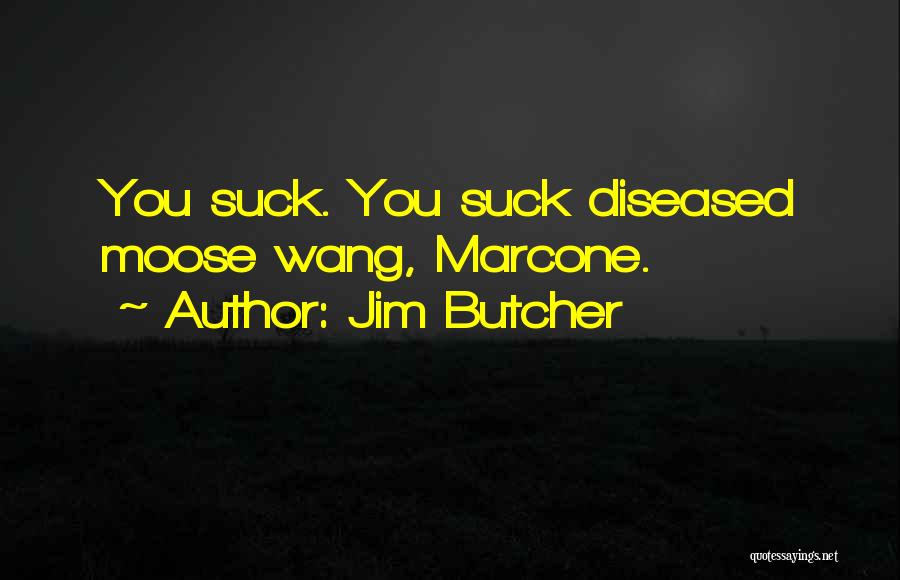 Jim Butcher Quotes: You Suck. You Suck Diseased Moose Wang, Marcone.