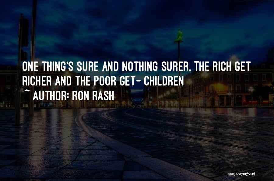 Ron Rash Quotes: One Thing's Sure And Nothing Surer. The Rich Get Richer And The Poor Get- Children