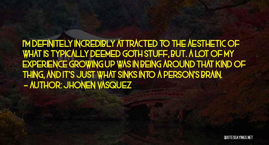 Jhonen Vasquez Quotes: I'm Definitely Incredibly Attracted To The Aesthetic Of What Is Typically Deemed Goth Stuff, But. A Lot Of My Experience