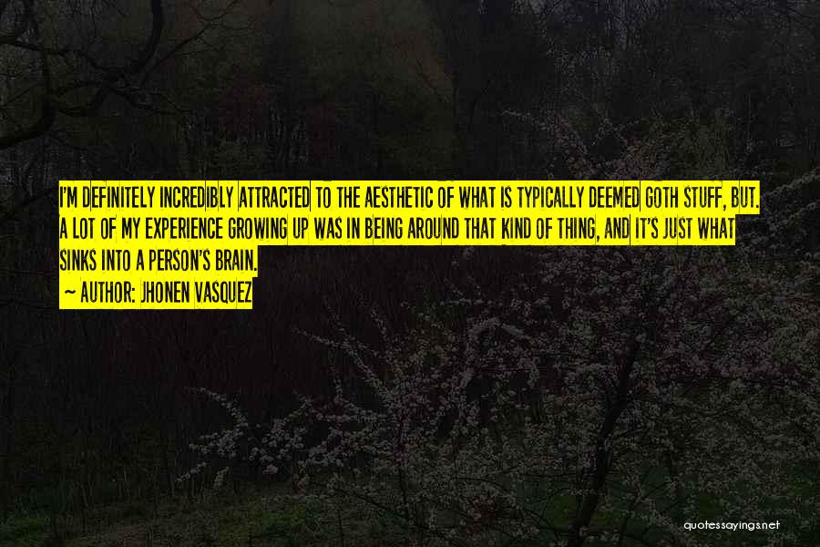 Jhonen Vasquez Quotes: I'm Definitely Incredibly Attracted To The Aesthetic Of What Is Typically Deemed Goth Stuff, But. A Lot Of My Experience