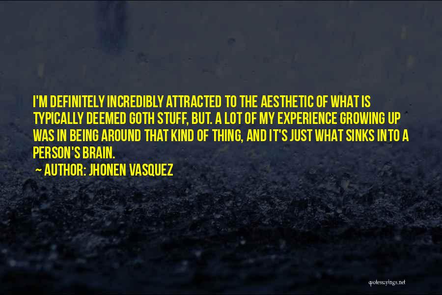 Jhonen Vasquez Quotes: I'm Definitely Incredibly Attracted To The Aesthetic Of What Is Typically Deemed Goth Stuff, But. A Lot Of My Experience