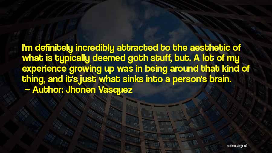 Jhonen Vasquez Quotes: I'm Definitely Incredibly Attracted To The Aesthetic Of What Is Typically Deemed Goth Stuff, But. A Lot Of My Experience