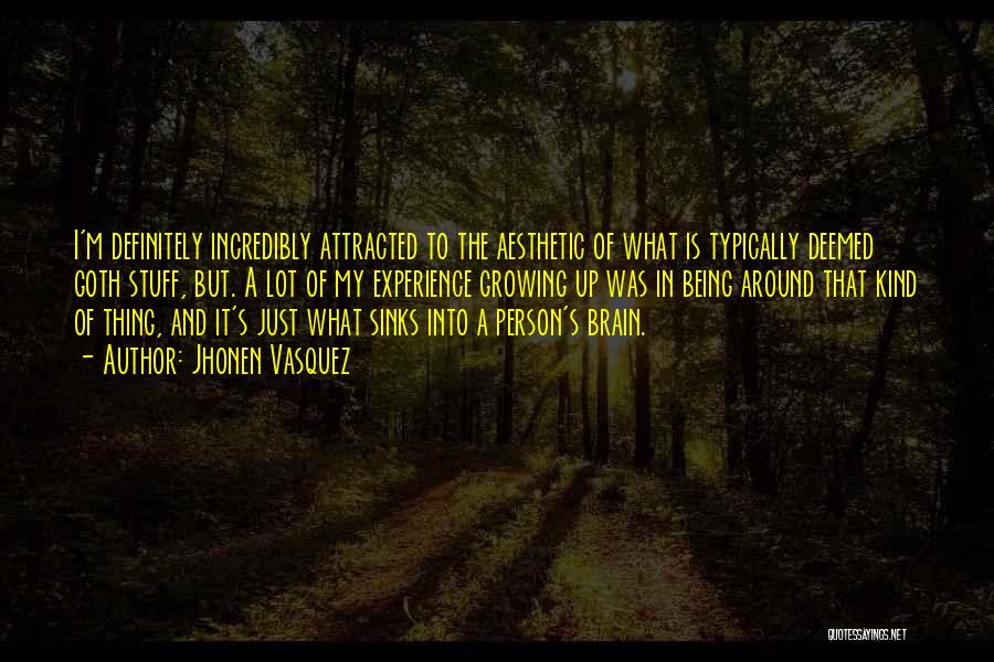 Jhonen Vasquez Quotes: I'm Definitely Incredibly Attracted To The Aesthetic Of What Is Typically Deemed Goth Stuff, But. A Lot Of My Experience