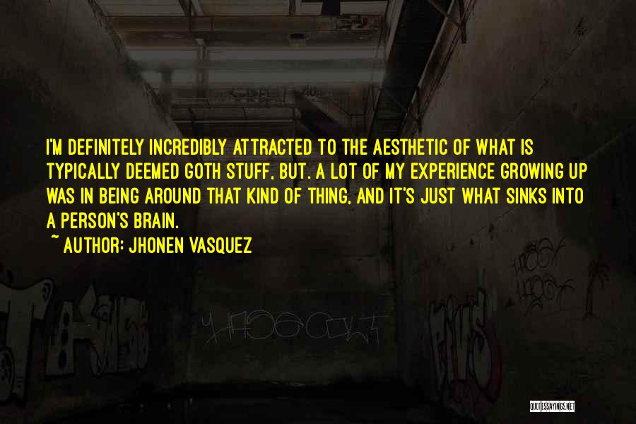 Jhonen Vasquez Quotes: I'm Definitely Incredibly Attracted To The Aesthetic Of What Is Typically Deemed Goth Stuff, But. A Lot Of My Experience