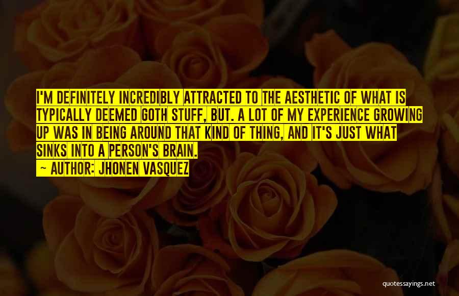 Jhonen Vasquez Quotes: I'm Definitely Incredibly Attracted To The Aesthetic Of What Is Typically Deemed Goth Stuff, But. A Lot Of My Experience