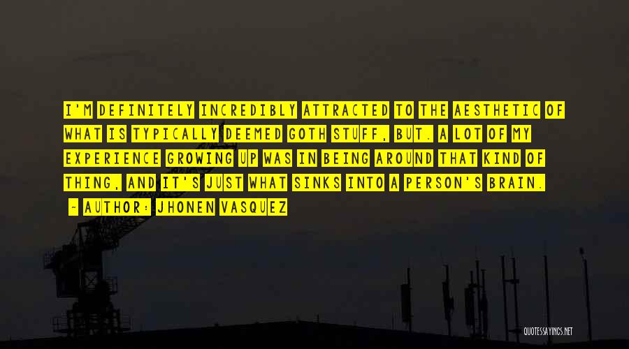 Jhonen Vasquez Quotes: I'm Definitely Incredibly Attracted To The Aesthetic Of What Is Typically Deemed Goth Stuff, But. A Lot Of My Experience