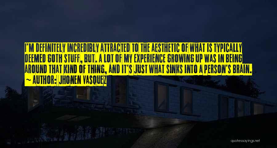 Jhonen Vasquez Quotes: I'm Definitely Incredibly Attracted To The Aesthetic Of What Is Typically Deemed Goth Stuff, But. A Lot Of My Experience