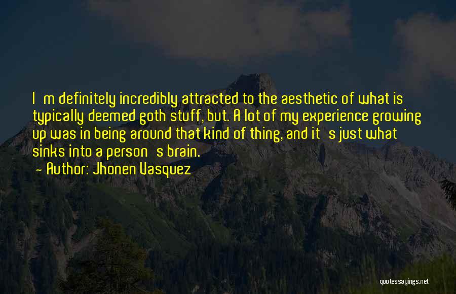 Jhonen Vasquez Quotes: I'm Definitely Incredibly Attracted To The Aesthetic Of What Is Typically Deemed Goth Stuff, But. A Lot Of My Experience