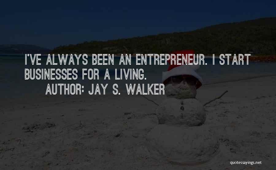 Jay S. Walker Quotes: I've Always Been An Entrepreneur. I Start Businesses For A Living.