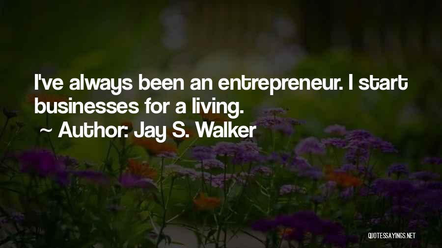 Jay S. Walker Quotes: I've Always Been An Entrepreneur. I Start Businesses For A Living.