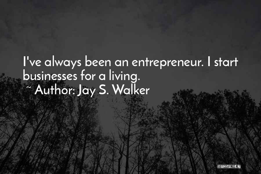 Jay S. Walker Quotes: I've Always Been An Entrepreneur. I Start Businesses For A Living.