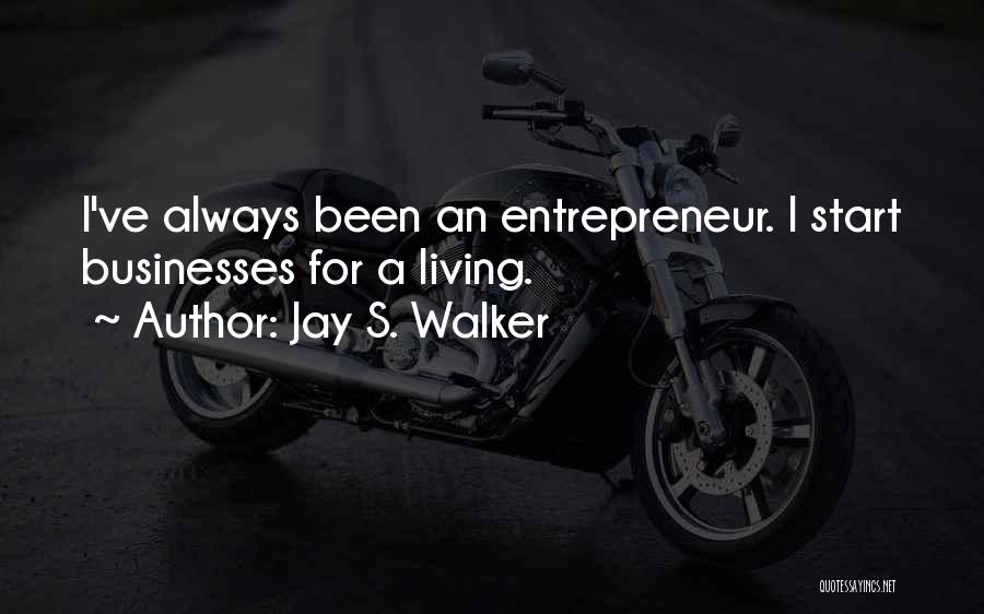 Jay S. Walker Quotes: I've Always Been An Entrepreneur. I Start Businesses For A Living.