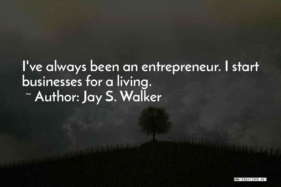 Jay S. Walker Quotes: I've Always Been An Entrepreneur. I Start Businesses For A Living.