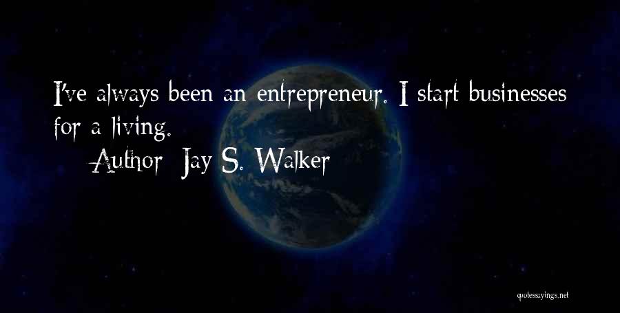 Jay S. Walker Quotes: I've Always Been An Entrepreneur. I Start Businesses For A Living.