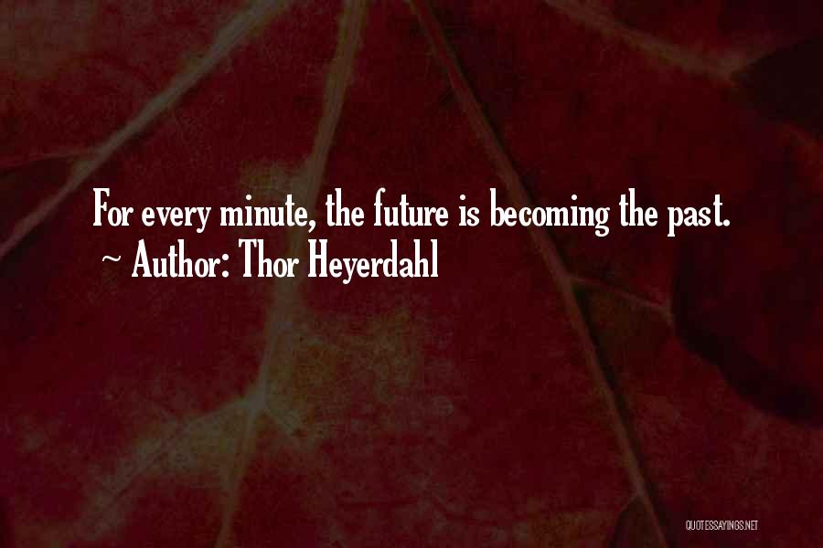 Thor Heyerdahl Quotes: For Every Minute, The Future Is Becoming The Past.