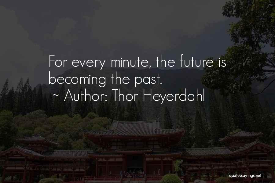 Thor Heyerdahl Quotes: For Every Minute, The Future Is Becoming The Past.