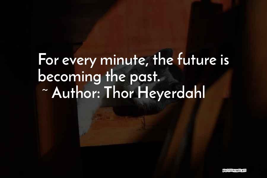 Thor Heyerdahl Quotes: For Every Minute, The Future Is Becoming The Past.
