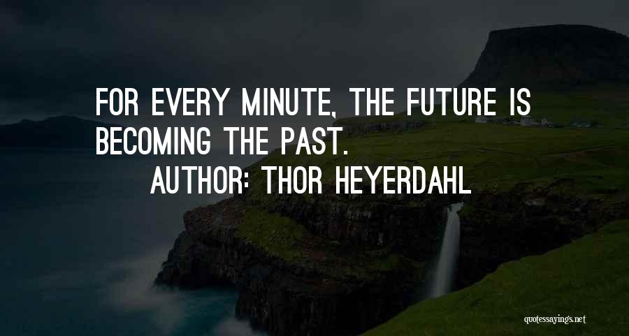 Thor Heyerdahl Quotes: For Every Minute, The Future Is Becoming The Past.