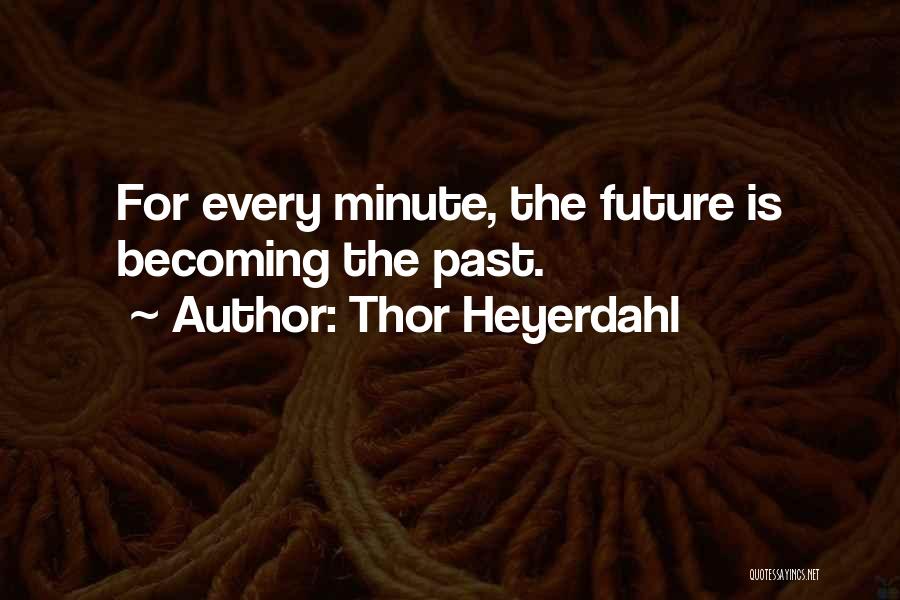Thor Heyerdahl Quotes: For Every Minute, The Future Is Becoming The Past.