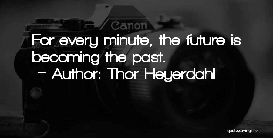 Thor Heyerdahl Quotes: For Every Minute, The Future Is Becoming The Past.