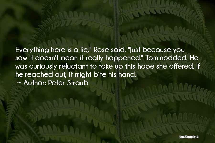 Peter Straub Quotes: Everything Here Is A Lie, Rose Said. Just Because You Saw It Doesn't Mean It Really Happened. Tom Nodded. He