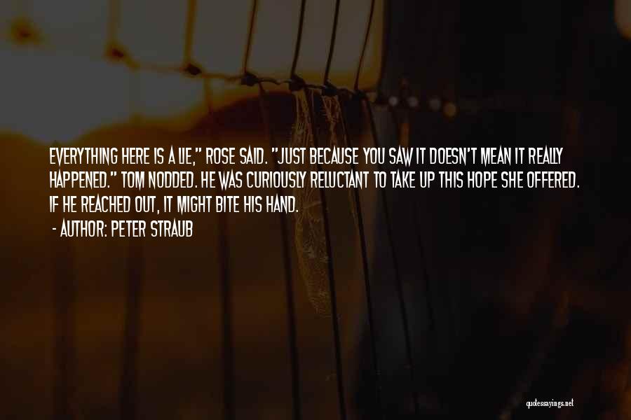 Peter Straub Quotes: Everything Here Is A Lie, Rose Said. Just Because You Saw It Doesn't Mean It Really Happened. Tom Nodded. He