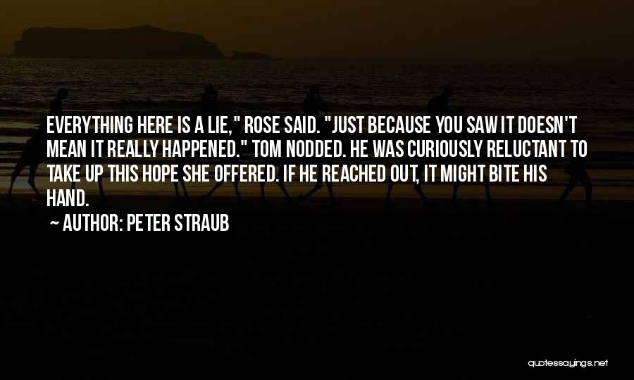 Peter Straub Quotes: Everything Here Is A Lie, Rose Said. Just Because You Saw It Doesn't Mean It Really Happened. Tom Nodded. He