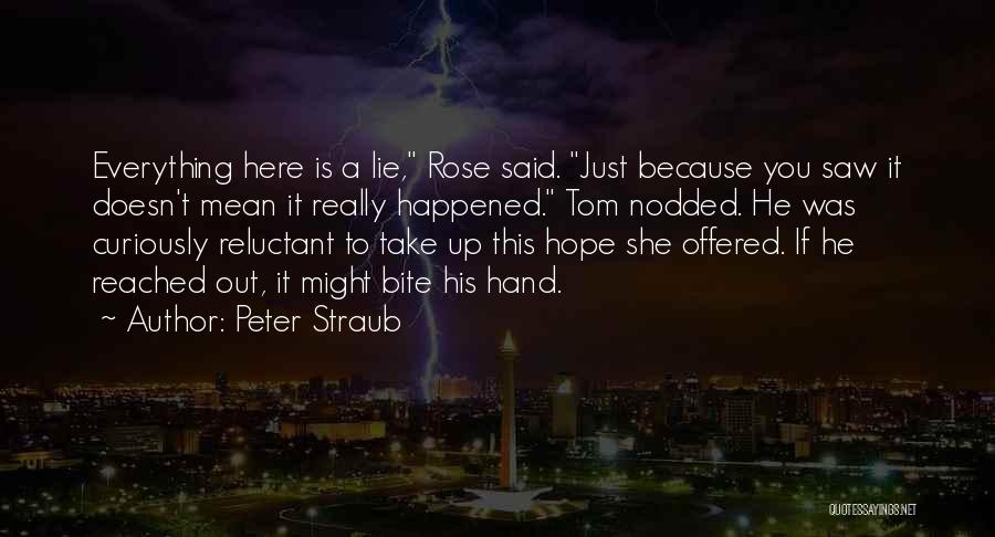 Peter Straub Quotes: Everything Here Is A Lie, Rose Said. Just Because You Saw It Doesn't Mean It Really Happened. Tom Nodded. He