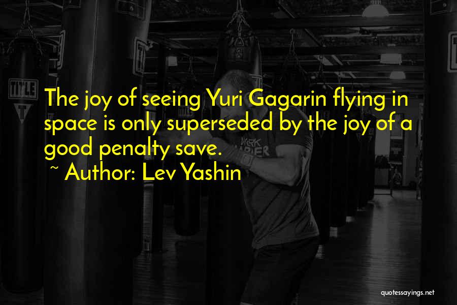 Lev Yashin Quotes: The Joy Of Seeing Yuri Gagarin Flying In Space Is Only Superseded By The Joy Of A Good Penalty Save.