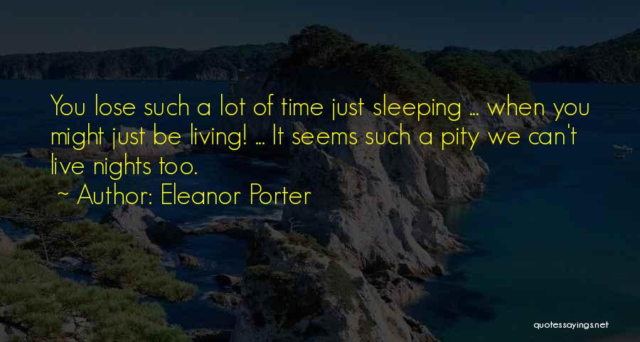 Eleanor Porter Quotes: You Lose Such A Lot Of Time Just Sleeping ... When You Might Just Be Living! ... It Seems Such