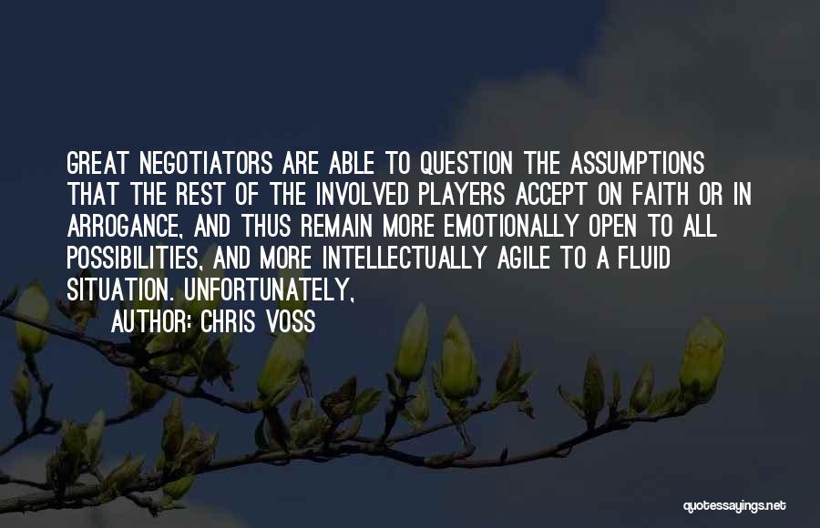 Chris Voss Quotes: Great Negotiators Are Able To Question The Assumptions That The Rest Of The Involved Players Accept On Faith Or In
