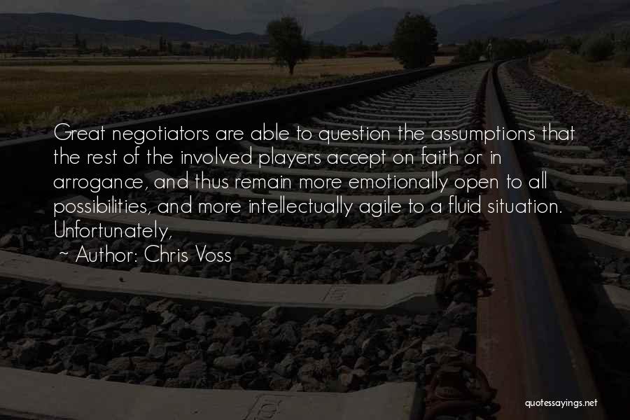 Chris Voss Quotes: Great Negotiators Are Able To Question The Assumptions That The Rest Of The Involved Players Accept On Faith Or In