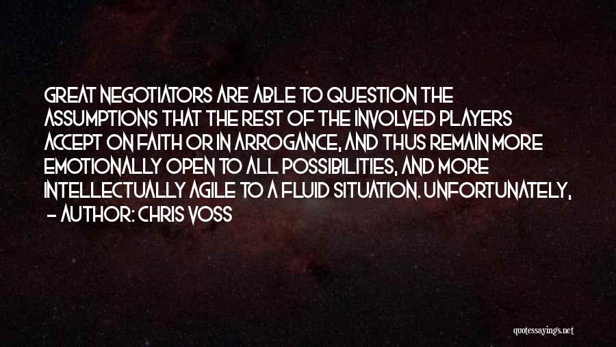 Chris Voss Quotes: Great Negotiators Are Able To Question The Assumptions That The Rest Of The Involved Players Accept On Faith Or In