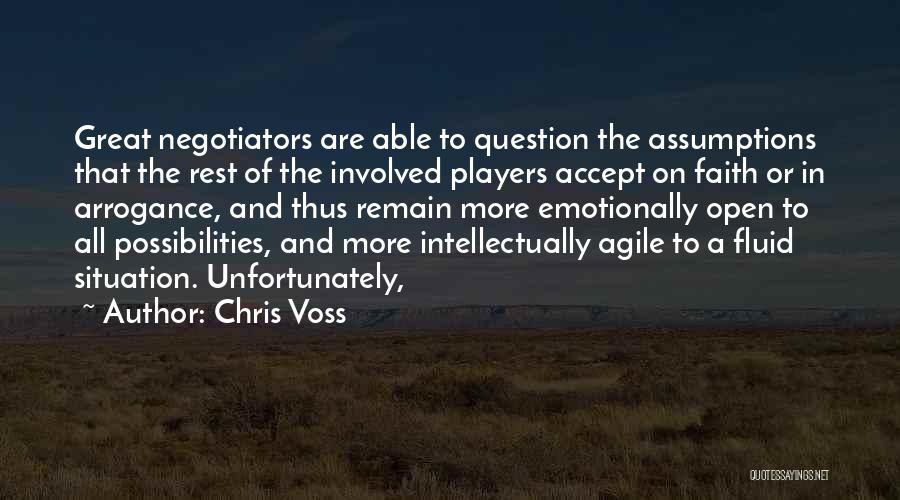 Chris Voss Quotes: Great Negotiators Are Able To Question The Assumptions That The Rest Of The Involved Players Accept On Faith Or In