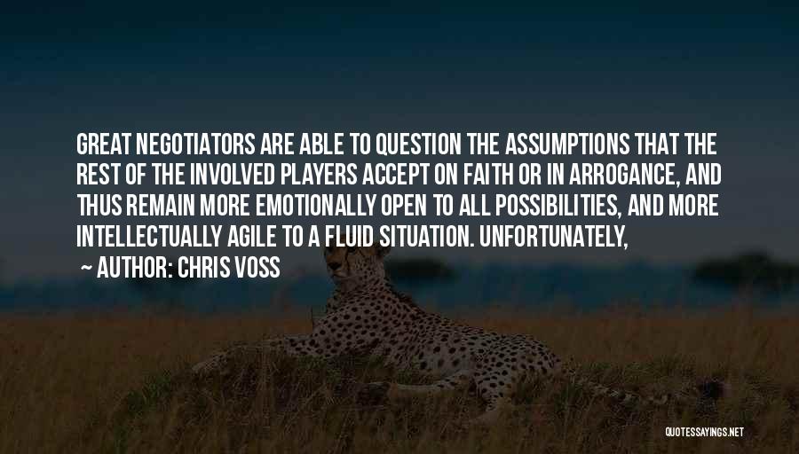 Chris Voss Quotes: Great Negotiators Are Able To Question The Assumptions That The Rest Of The Involved Players Accept On Faith Or In